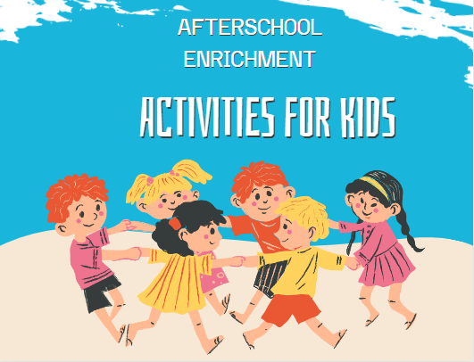 AFTERSCHOOL ENRICHMENT ACTIVITIES FOR KIDS 