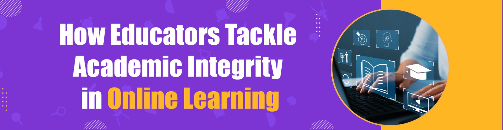 Ensuring Academic Integrity in Online Learning: Strategies for Educators