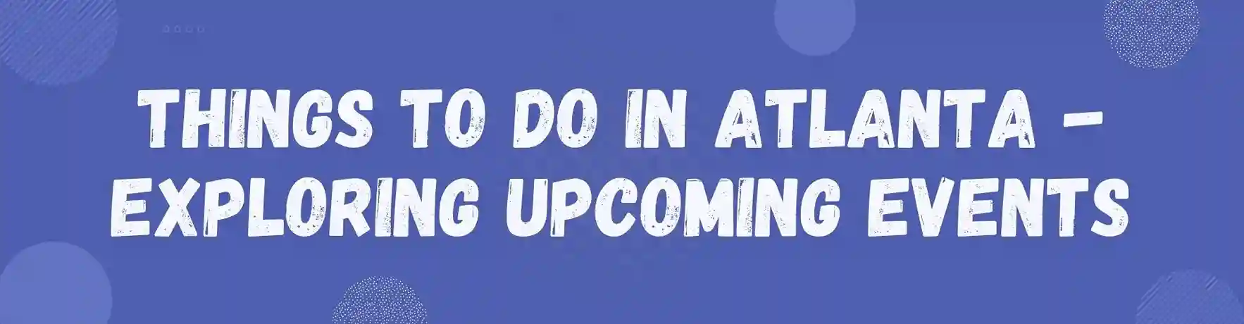 Things to Do in Atlanta - Exploring Upcoming Events