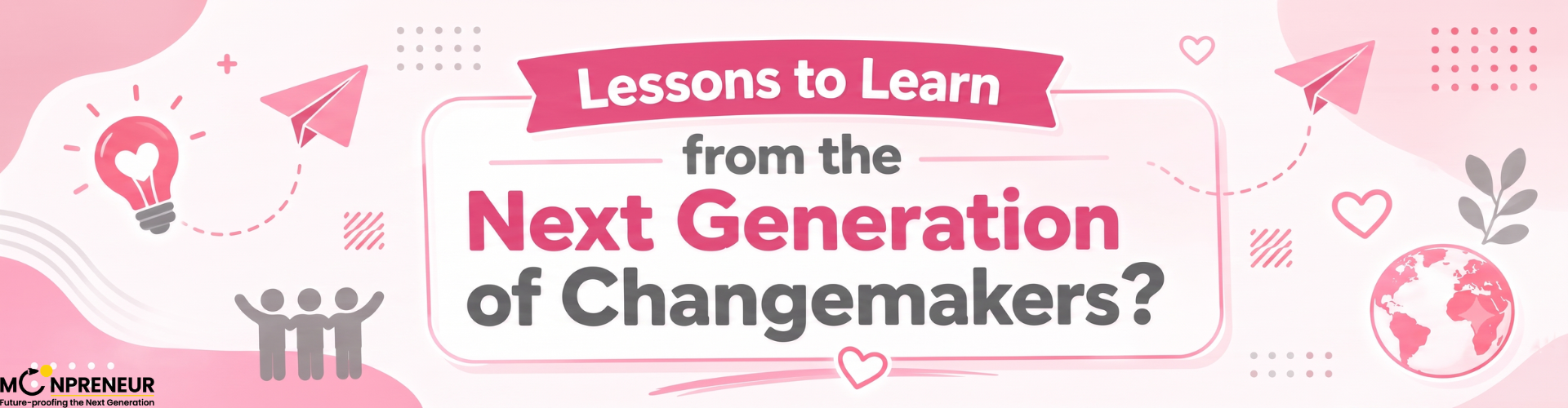 Lessons to Learn from the Next Generation of Changemakers | Inspiring Young Leaders