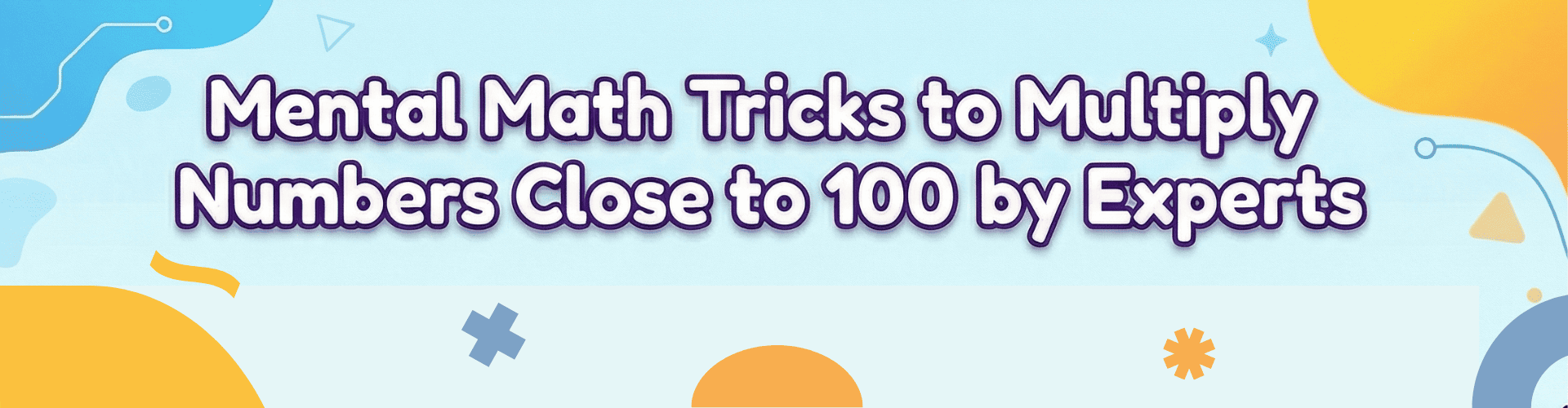 Mental Math Tricks to Multiply Numbers Close to 100 by Experts